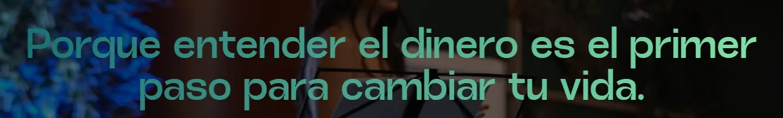Porque entender el dinero es el primer paso para cambiar tu vida